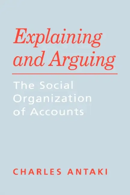 Explaining and Arguing (English, Charles Antaki)