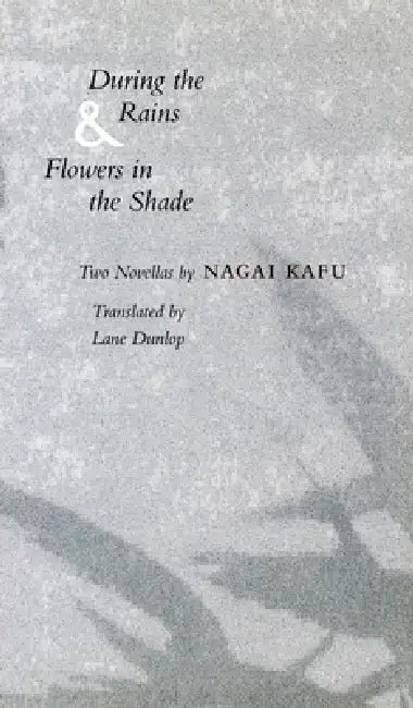 During the Rains & Flowers in the Shade (English, Kafu Nagai | Lane Dunlop)