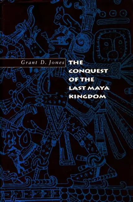 The Conquest of the Last Maya Kingdom (English, Grant D. Jones)