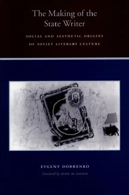 The Making of the State Writer (English, Evgeny Dobrenko | Jesse M. Savage)
