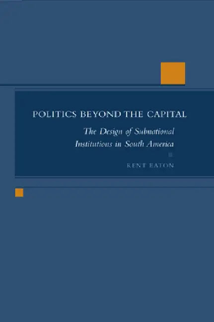 Politics Beyond the Capital (English, Kent Eaton)