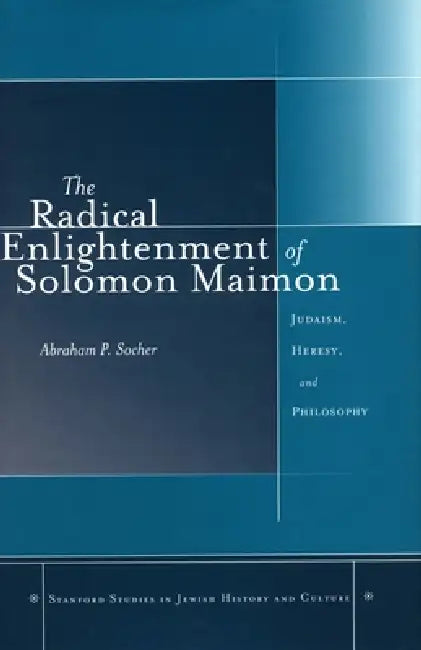 The Radical Enlightenment of Solomon Maimon (English, Abraham P. Socher)