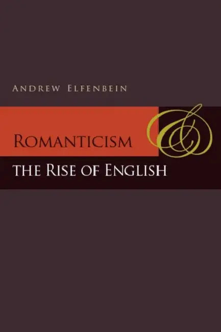 Romanticism and the Rise of English (English, Andrew Elfenbein)