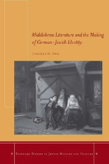 Middlebrow Literature and the Making of German-Jewish Identity (English, Jonathan M. Hess)