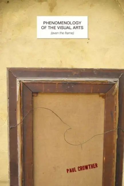 Phenomenology of the Visual Arts (Even the Frame) (English, Paul Crowther)