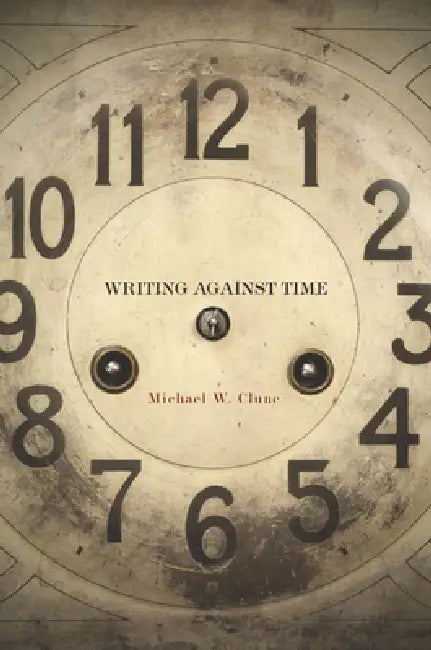 Writing Against Time (English, Michael W. Clune)