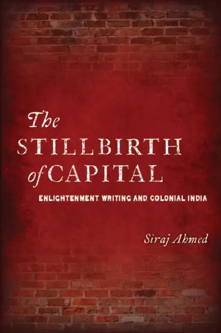 The Stillbirth of Capital (English, Siraj Ahmed)