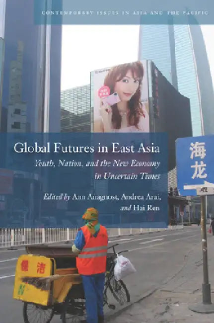 Global Futures in East Asia (English, Ann Anagnost | Andrea Arai | Hai Ren)