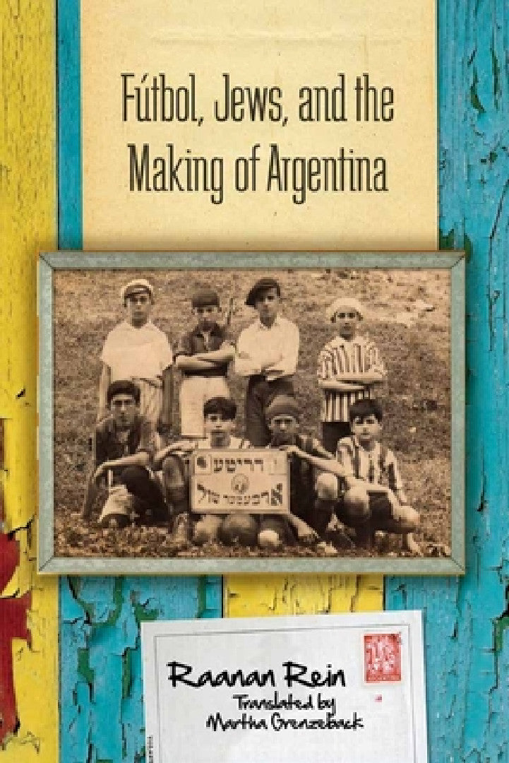 Fútbol, Jews, and the Making of Argentina (English, Raanan Rein)