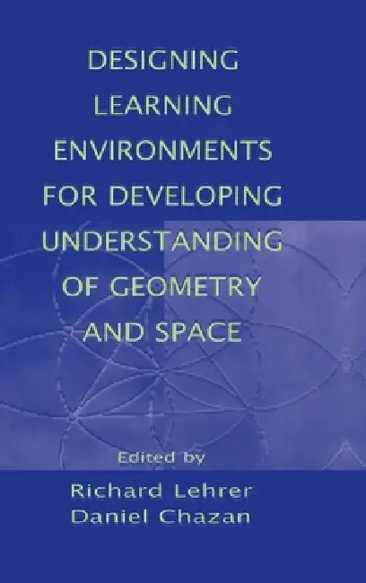 Designing Learning Environments for Developing Understanding of Geometry and Space (English, Richard Lehrer | Daniel Chazan)