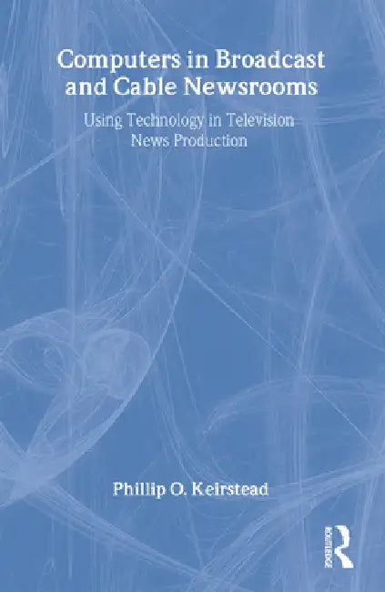 Computers in Broadcast and Cable Newsrooms (English, Phillip O. Keirstead)
