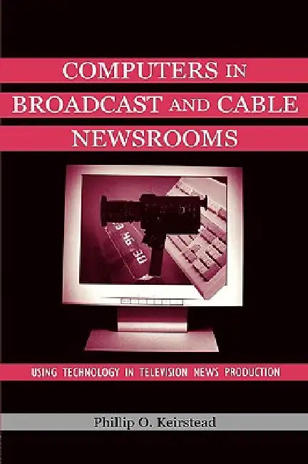 Computers in Broadcast and Cable Newsrooms (English, Phillip O. Keirstead)