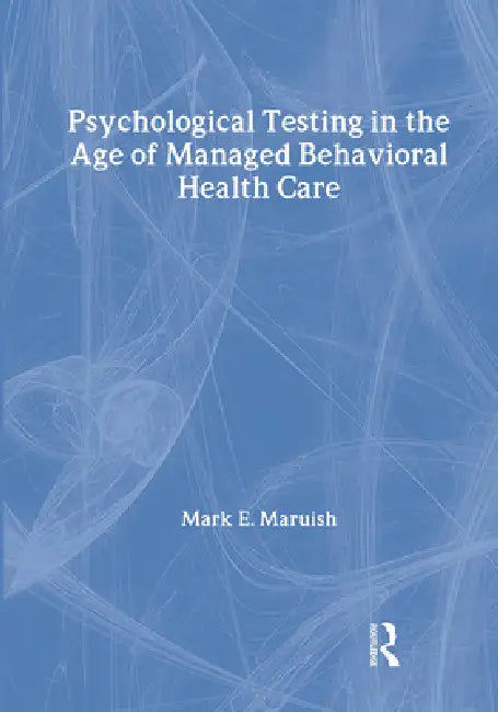 Psychological Testing in the Age of Managed Behavioral Health Care (English, Mark E. Maruish | E. Anne Nelson)