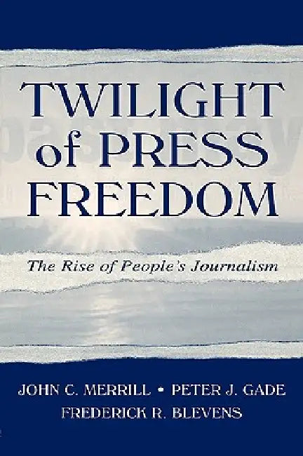 Twilight of Press Freedom (English, Merrill John C. | Peter J. Gade | Frederick R. Blevens)
