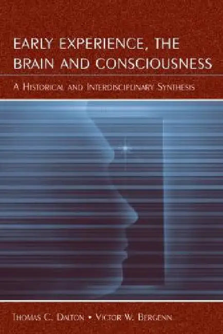 Early Experience, the Brain, and Consciousness (English, Thomas C. Dalton | Victor W. Bergenn)