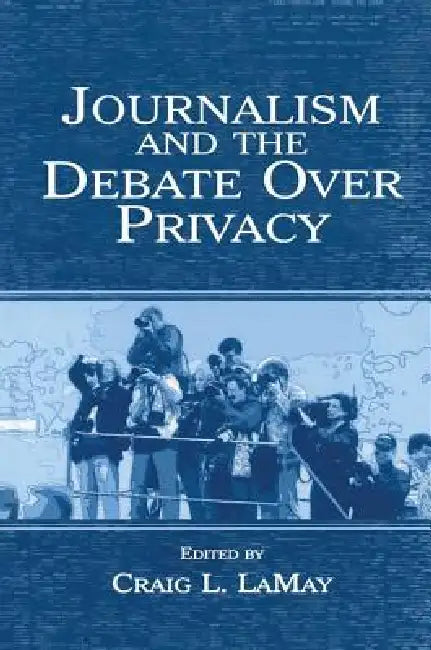 Journalism and the Debate Over Privacy (English, Craig Lamay)
