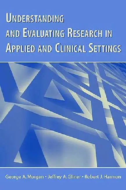 Understanding and Evaluating Research in Applied and Clinical Settings (English, Morgan George A. | Jeffrey A. Gliner | Robert J. Harmon)