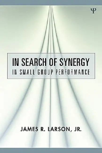 In Search of Synergy in Small Group Performance (English, James R. Larson Jr)