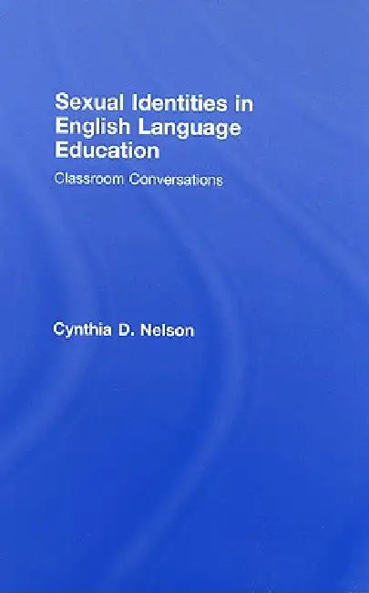 Sexual Identities in English Language Education (English, Cynthia D. Nelson)