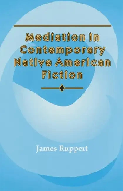 Mediation in Contemporary Native American Fiction (English, James Ruppert)