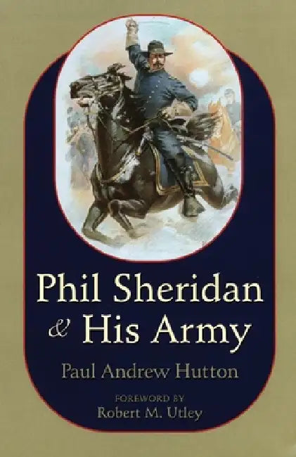 Phil Sheridan and His Army (English, Paul Andrew Hutton)