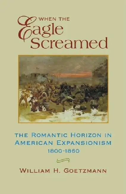 When the Eagle Screamed (English, William H. Goetzmann)