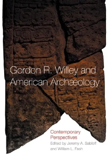 Gordon R. Willey and American Archeology (English, William L. Fash | Jeremy A. Sabloff)