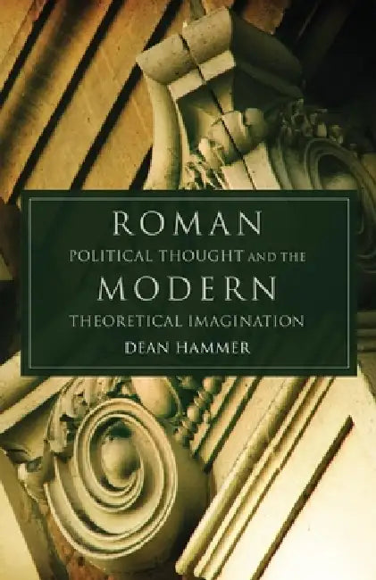Roman Political Thought and the Modern Theoretical Imagination (English, Dean Hammer)