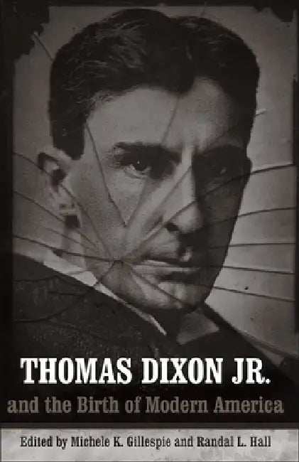 Thomas Dixon Jr. and the Birth of Modern America (English, Michele K. Gillespie | Randal L. Hall | Charlene Regester)
