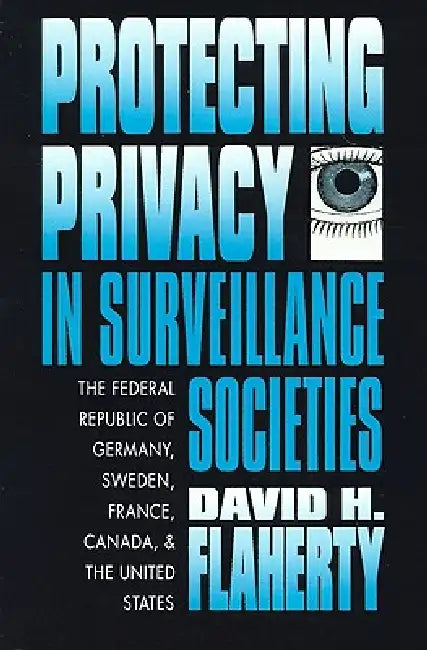 Protecting Privacy in Surveillance Societies (English, David H. Flaherty)