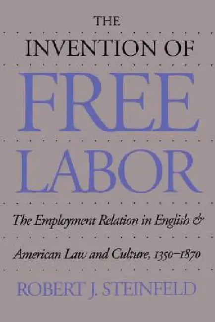 The Invention of Free Labor (English, Robert J. Steinfeld)