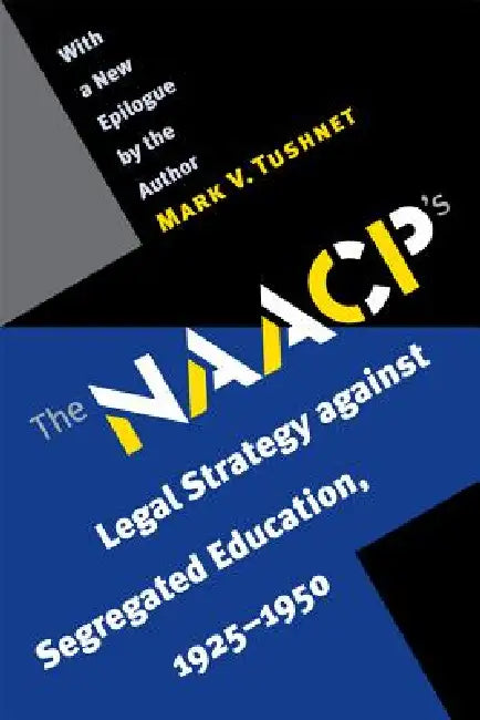 The NAACP's Legal Strategy Against Segregated Education, 1925-1950 (English, Mark V. Tushnet)
