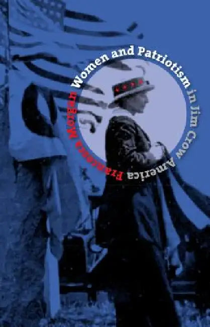 Women and Patriotism in Jim Crow America (English, Francesca Morgan)