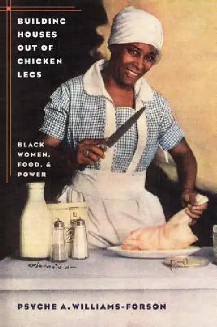Building Houses Out of Chicken Legs (English, Psyche A. Williams-Forson)