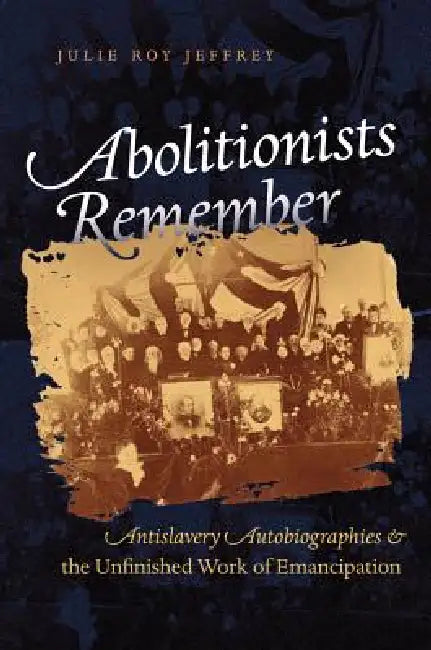 Abolitionists Remember (English, Julie Roy Jeffrey)
