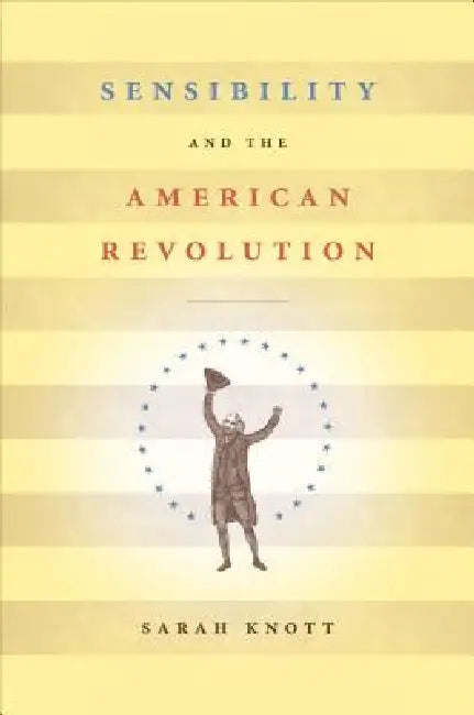 Sensibility and the American Revolution (English, Sarah Knott)