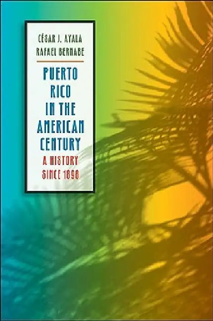 Puerto Rico in the American Century (English, César J. Ayala | Rafael Bernabe)