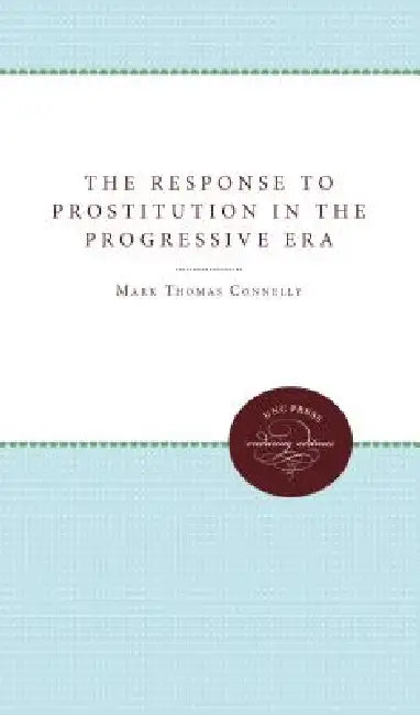 The Response to Prostitution in the Progressive Era (English, Mark Thomas Connelly)