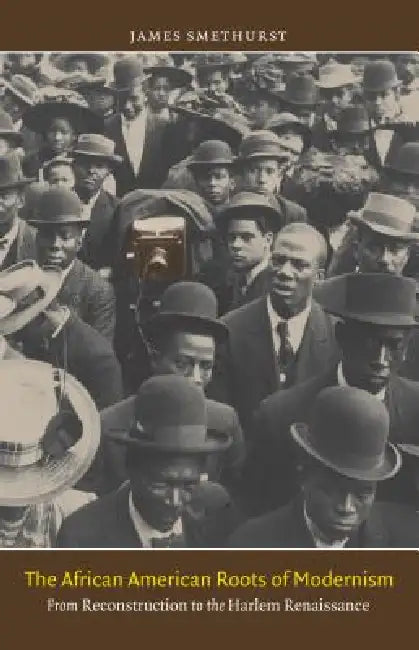 The African American Roots of Modernism (English, James Smethurst)