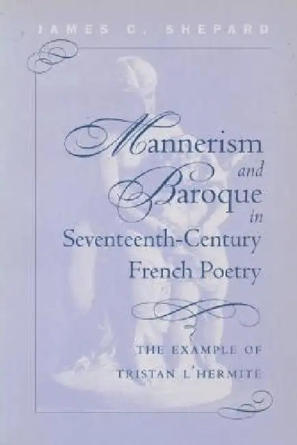 Mannerism and Baroque in Seventeenth-Century French Poetry (English, James Crenshaw Shepard)