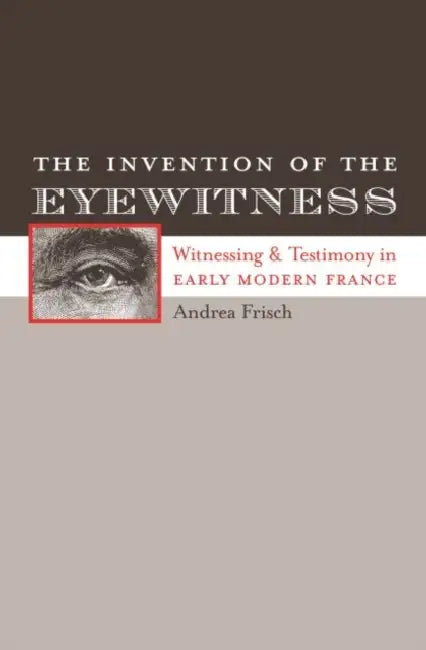 The Invention of the Eyewitness (English, Andrea Frisch)