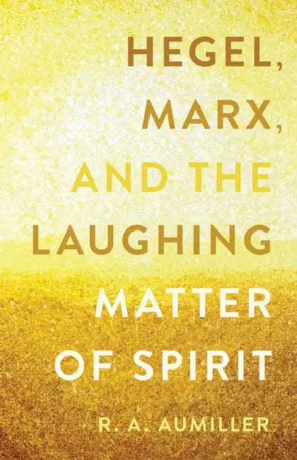 Hegel, Marx, and the Laughing Matter of Spirit (English, R. a. Aumiller | A.)