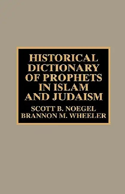 Historical Dictionary of Prophets in Islam and Judaism (English, Scott B. Noegel | Brannon M. Wheeler)