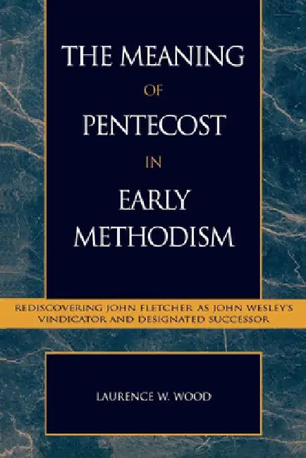 Meaning of Pentecost in Early Methodism (English, Laurence W. Wood)