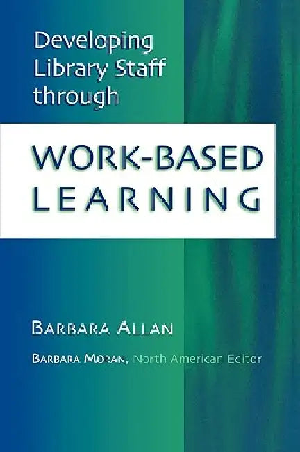 Developing Library Staff Through Work-Based Learning (English, Barbara Allan | Barbara Moran)