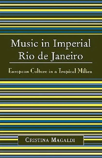 Music in Imperial Rio de Janeiro (English, Cristina Magaldi)