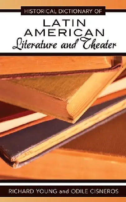 Historical Dictionary of Latin American Literature and Theater (English, Richard Young | Odile Cisneros)