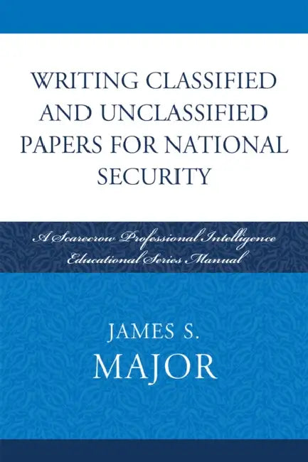 Writing Classified and Unclassified Papers for National Security (English, James S. Major)