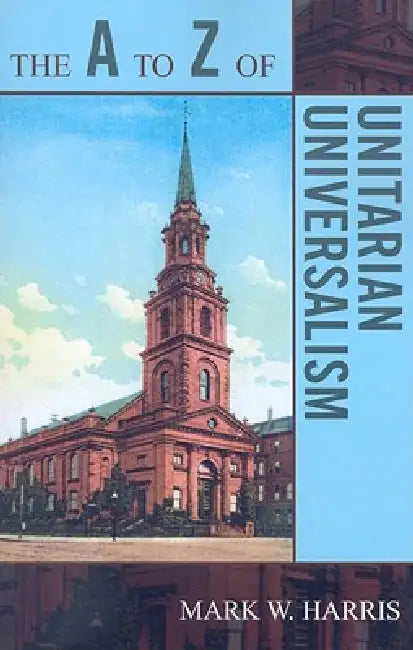 The A to Z of Unitarian Universalism (English, Mark W. Harris)