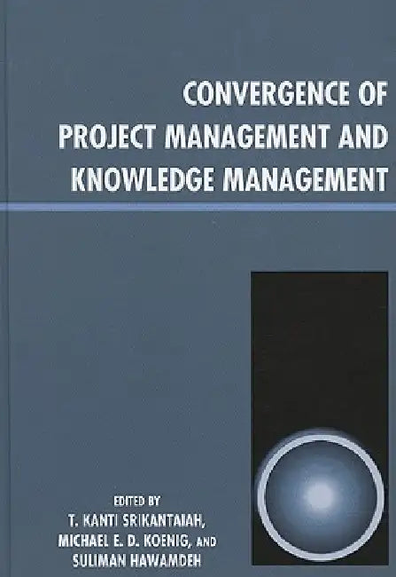 Convergence of Project Management and Knowledge Management (English, T. Kanti Srikantaiah | Michael E. D. Koenig | Suliman Hawamdeh)